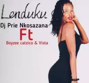 DJ Prie Nkosazana - Lenduku Ft. Boyzee, Vista & Catzico